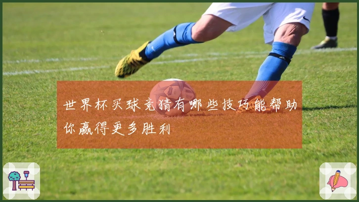 世界杯买球竞猜有哪些技巧能帮助你赢得更多胜利