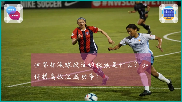世界杯滚球投注的秘诀是什么？如何提高投注成功率？